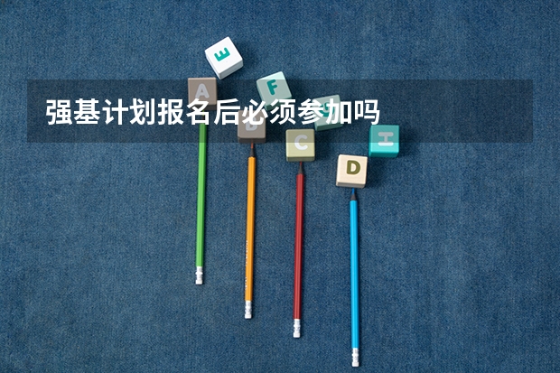 强基计划报名后必须参加吗