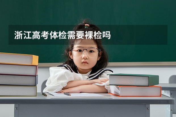 浙江高考体检需要裸检吗