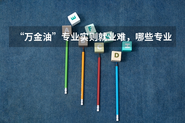 “万金油”专业实则就业难，哪些专业的同学要提前做打算？