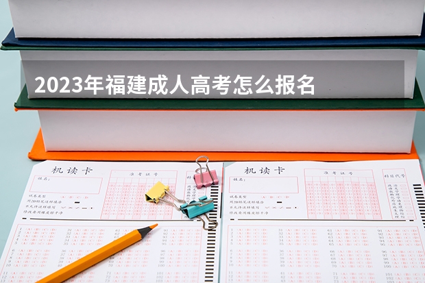 2023年福建成人高考怎么报名
