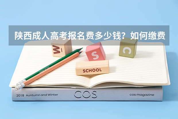 陕西成人高考报名费多少钱？如何缴费？