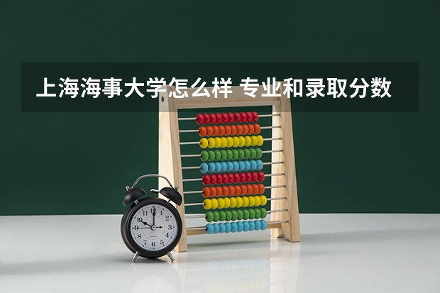 上海海事大学怎么样 专业和录取分数线介绍