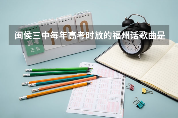 闽侯三中每年高考时放的福州话歌曲是什么？
