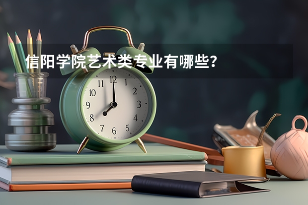信阳学院艺术类专业有哪些？