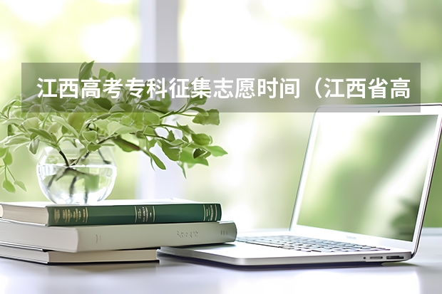 江西高考专科征集志愿时间（江西省高考征集志愿）