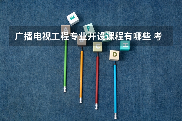 广播电视工程专业开设课程有哪些 考研方向是什么