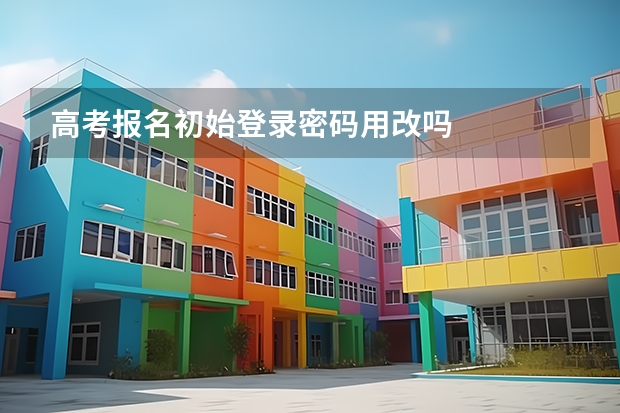 高考报名初始登录密码用改吗