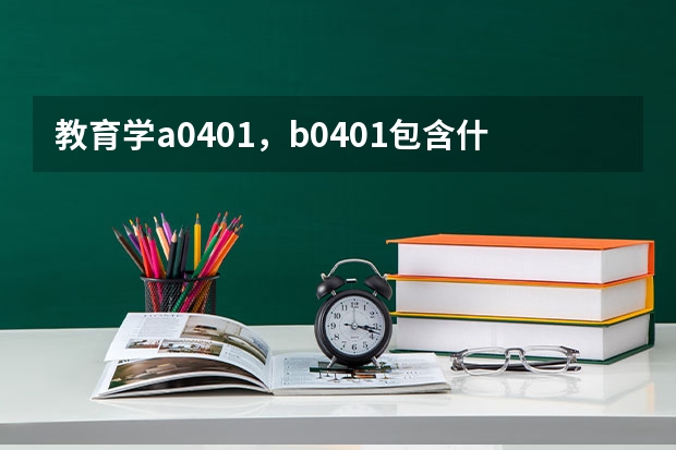 教育学a0401，b0401包含什么专业