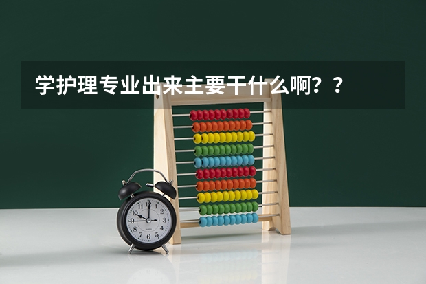 学护理专业出来主要干什么啊？？