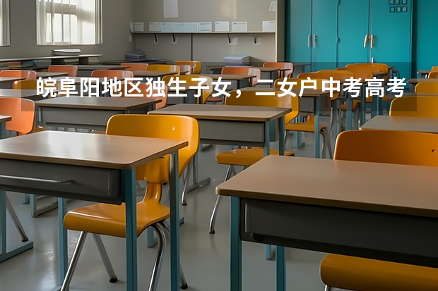 皖阜阳地区独生子女，二女户中考高考加分吗？
