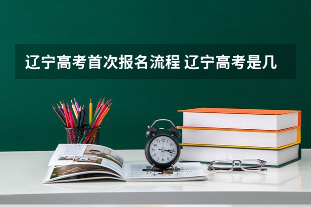 辽宁高考首次报名流程 辽宁高考是几卷