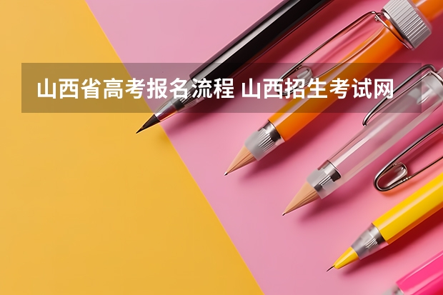 山西省高考报名流程 山西招生考试网官网入口网址：http://www.sxkszx.cn/