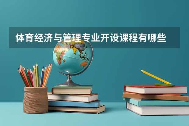 体育经济与管理专业开设课程有哪些 考研方向是什么