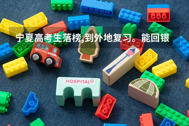 宁夏高考生落榜,到外地复习。能回银川参加高考吗?
