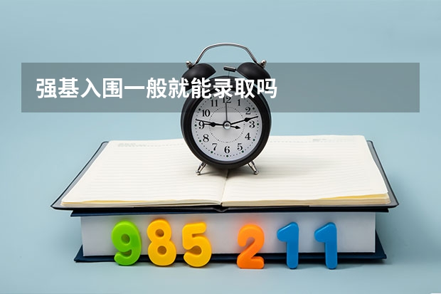 强基入围一般就能录取吗