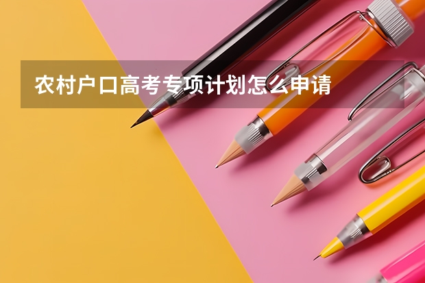 农村户口高考专项计划怎么申请