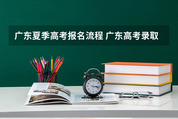 广东夏季高考报名流程 广东高考录取流程介绍