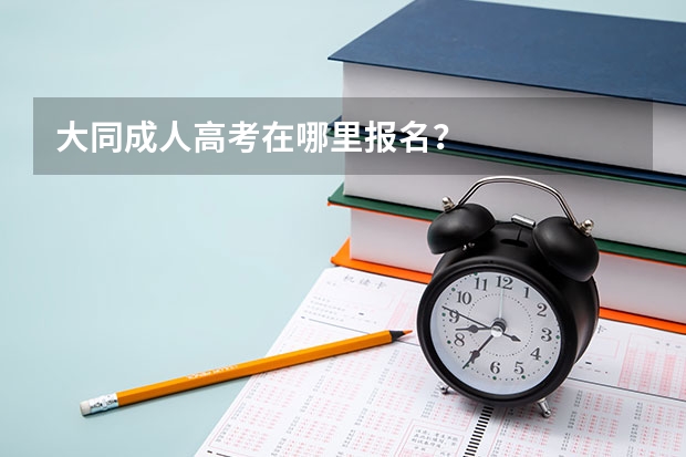 大同成人高考在哪里报名?