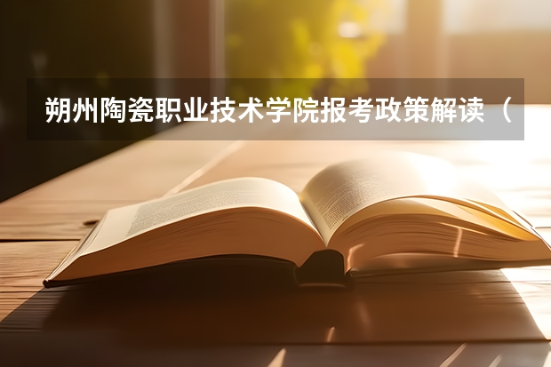 朔州陶瓷职业技术学院报考政策解读(山西师范大学报考政策解读)