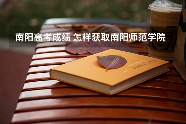 南阳高考成绩 怎样获取南阳师范学院本科学历？