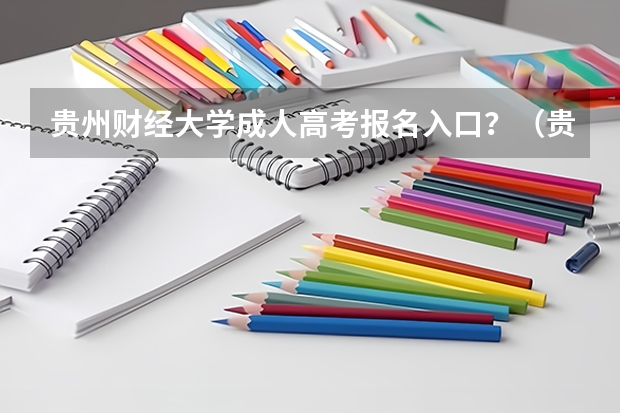 贵州财经大学成人高考报名入口？（贵州大学成人高考报名入口？）