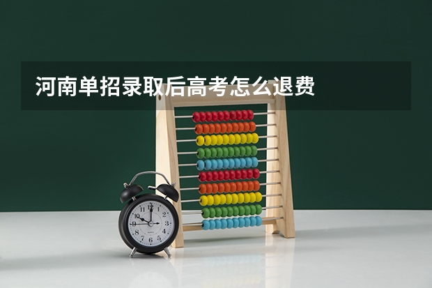 河南单招录取后高考怎么退费