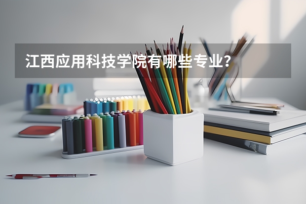 江西应用科技学院有哪些专业？