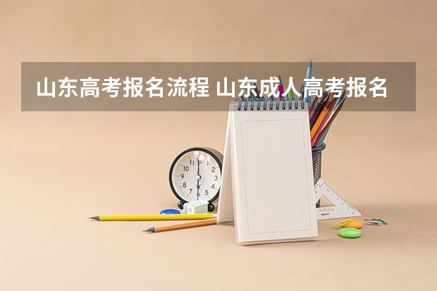山东高考报名流程 山东成人高考报名具体有哪几个步骤？
