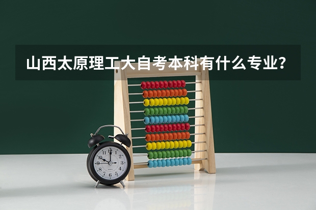 山西太原理工大自考本科有什么专业？要最新的？