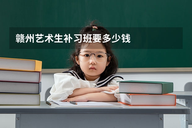 赣州艺术生补习班要多少钱
