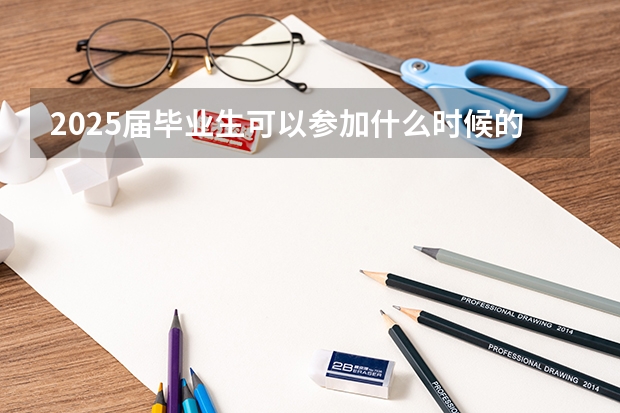 2025届毕业生可以参加什么时候的江苏省考