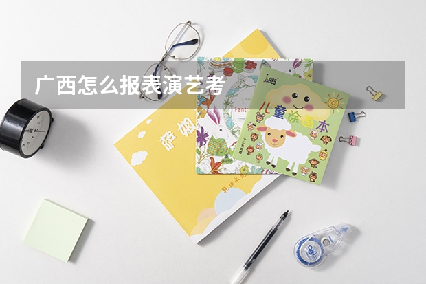 广西怎么报表演艺考