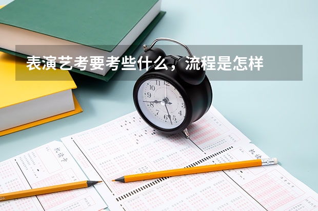 表演艺考要考些什么,流程是怎样