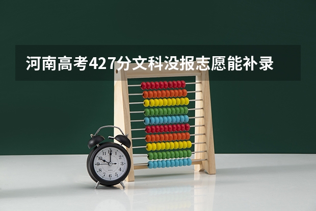 河南高考427分文科没报志愿能补录吗???