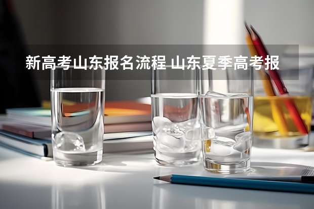 新高考山东报名流程 山东夏季高考报名时间