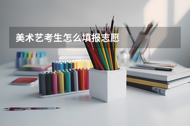美术艺考生怎么填报志愿