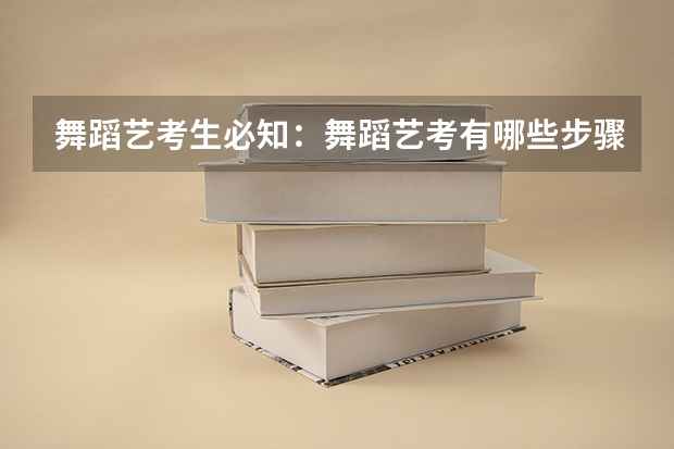 舞蹈艺考生必知：舞蹈艺考有哪些步骤