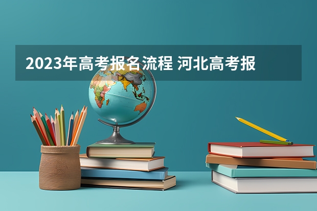 2023年高考报名流程 河北高考报名能在手机上报么