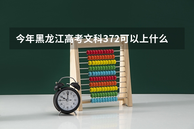 今年黑龙江高考文科372可以上什么大学