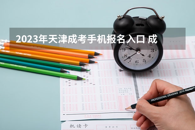 2023年天津成考手机报名入口 成人高考手机怎么报名