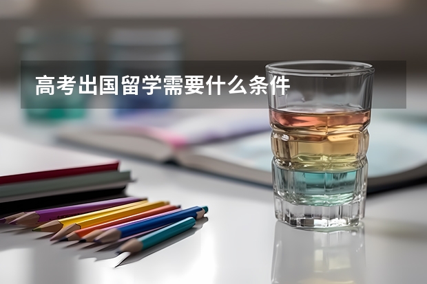 高考出国留学需要什么条件