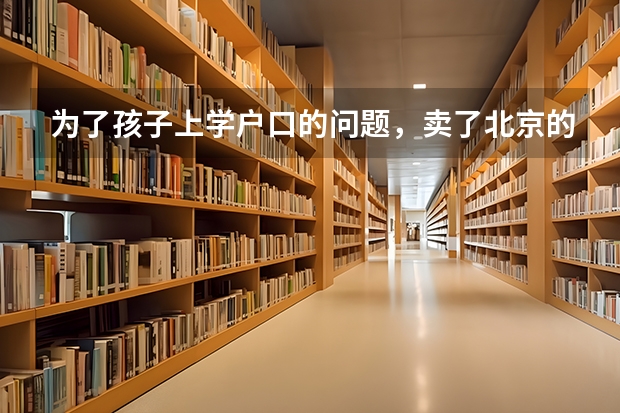 为了孩子上学户口的问题，卖了北京的房子回济南可行吗？