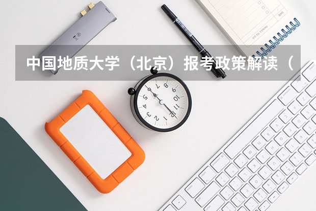 中国地质大学（北京）报考政策解读（北京第二外国语学院中瑞酒店管理学院报考政策解读）