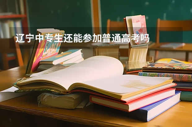 辽宁中专生还能参加普通高考吗