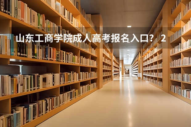 山东工商学院成人高考报名入口？ 2023山东高考报名缴费入口