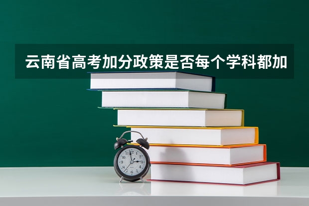 云南省高考加分政策是否每个学科都加2分（云南省高考加分细则）