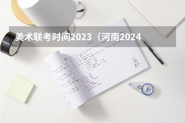 美术联考时间2023（河南2024美术联考时间）