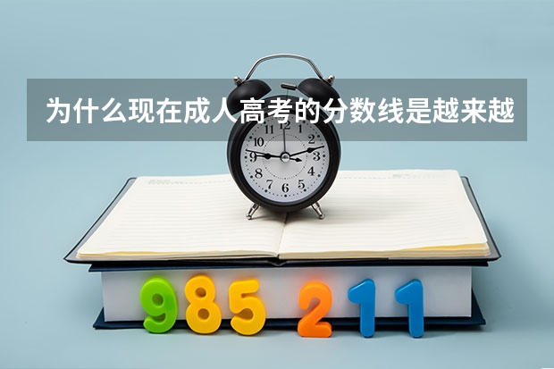 为什么现在成人高考的分数线是越来越低，实在是低的离谱了，我觉得已经失去了选拔人才的意义