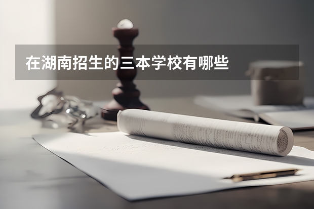 在湖南招生的三本学校有哪些