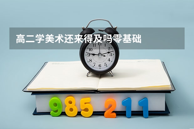 高二学美术还来得及吗零基础